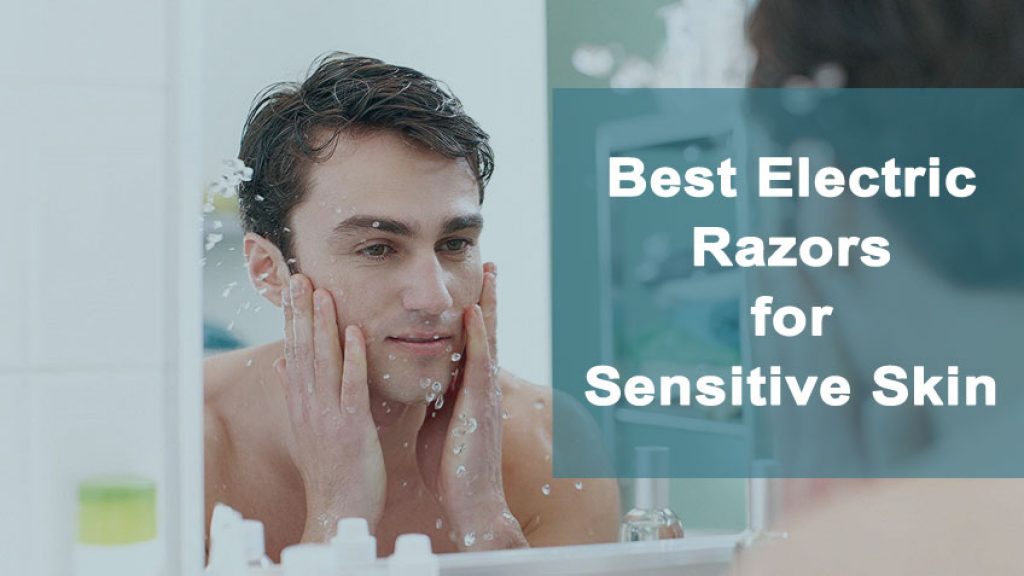 Best Electric Razors for Sensitive Skin